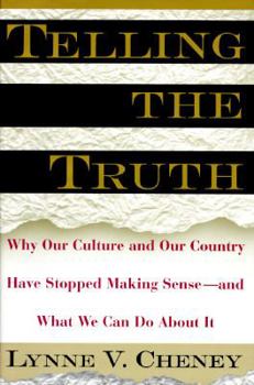 Hardcover Telling the Truth: Why Our Culture, Our Country, and Our Schools Have Stopped Making Sense and What We Can Do about It Book