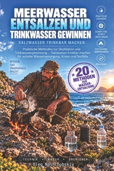 Meerwasser entsalzen und Trinkwasser gewinnen: Praktische Methoden zur Destillation und Trinkwassergewinnung – Salzwasser trinkbar machen für autarke ... Echtes Überlebenshandbuch) (German Edition)