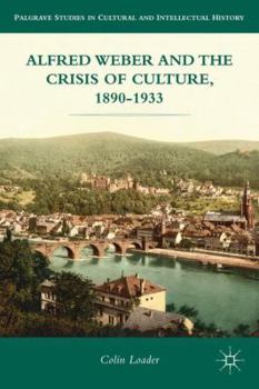 Hardcover Alfred Weber and the Crisis of Culture, 1890-1933 Book