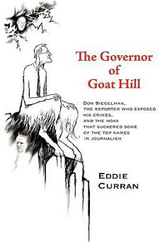 Paperback The Governor of Goat Hill: Don Siegelman, the Reporter Who Exposed His Crimes, and the Hoax That Suckered Some of the Top Names in Journalism Book