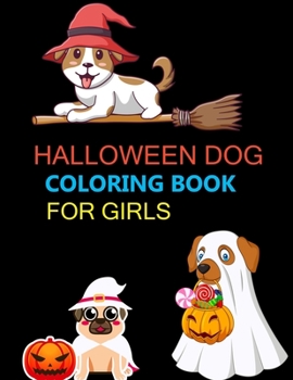 Halloween Dog Coloring Book For Girls: Halloween Dog Coloring Book For Toddlers