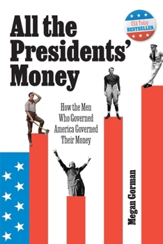 Paperback All the Presidents' Money: How the Men Who Governed America Governed Their Money Book