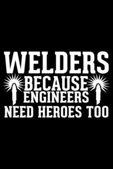 Paperback Welders Because Engineers Need Heroes Too: Cool Welder Life Journal Notebook - Welder Gifts - Welding Lover Notebook Journal - Welder Engineer Journal Book