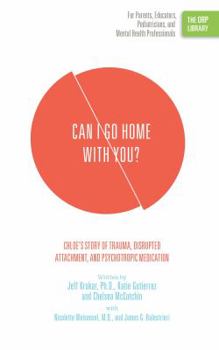 Paperback Can I Go Home with You?: Chloe's Story of Trauma, Disrupted Attachment, and Psychotropic Medication (The ORP Library) Book