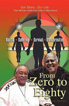 Paperback From Zero to Eighty: Two African American Men's Narrative of Racism, Suffering, Survival, and Transformation Book