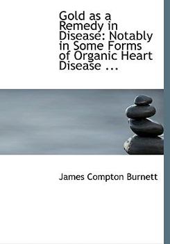 Paperback Gold as a Remedy in Disease: Notably in Some Forms of Organic Heart Disease ... (Large Print Edition) [Large Print] Book