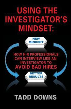 Paperback Using the Investigator's Mindset: How H-R Professionals Can Interview Like an Investigator to Avoid Bad Hires Book