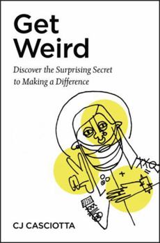 Paperback Get Weird: Discover the Surprising Secret to Making a Difference Book