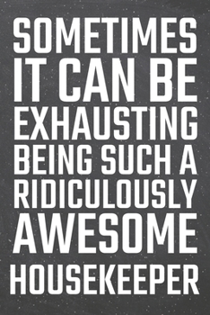 Sometimes it can be Exhausting being such a Ridiculously Awesome Housekeeper: Housekeeper Dot Grid Notebook, Planner or Journal | 110 Dotted Pages | ... Gift Idea for Christmas or Birthday