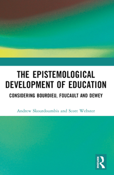 Paperback The Epistemological Development of Education: Considering Bourdieu, Foucault and Dewey Book