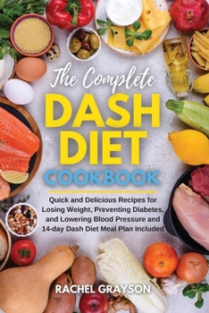 Paperback The Complete Dash Diet Cookbook: Quick and Delicious Recipes for Losing Weight, Preventing Diabetes, and Lowering Blood Pressure and 14-day Dash Diet Book