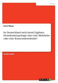 Paperback Ist Deutschland nach Arend Lijpharts Demokratietypologie eher eine Mehrheits- oder eine Konsensdemokratie? [German] Book