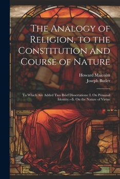 Paperback The Analogy of Religion, to the Constitution and Course of Nature: To Which Are Added Two Brief Dissertations: I. On Personal Identity.--Ii. On the Na Book