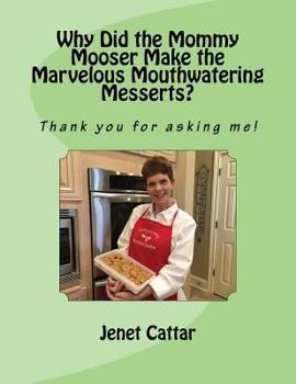 Paperback Why Did the Mommy Mooser Make the Marvelous Mouthwatering Messerts?: Thank you for asking me! Book