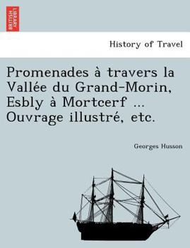 Promenades à travers la Vallée du Grand-Morin, Esbly à Mortcerf ... Ouvrage illustré, etc.