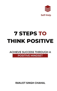 7 Steps to Think Positive: Achieve Success Through a Positive Mindset