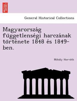 Paperback Magyarorsza G Fu Ggetlense GI Harcza Nak to Rte Nete 1848 E S 1849-Ben. [Hungarian] Book