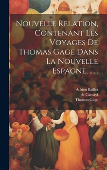 Hardcover Nouvelle Relation, Contenant Les Voyages De Thomas Gage Dans La Nouvelle Espagne, ...... [French] Book