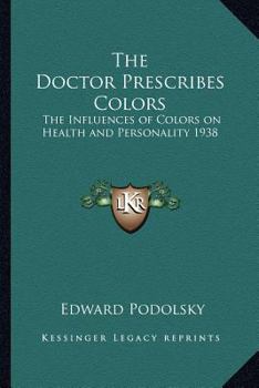 Paperback The Doctor Prescribes Colors: The Influences of Colors on Health and Personality 1938 Book