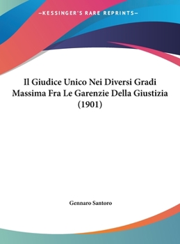 Hardcover Il Giudice Unico Nei Diversi Gradi Massima Fra Le Garenzie Della Giustizia (1901) [Italian] Book