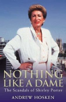 Paperback Nothing Like a Dame: The Scandals of Shirley Porter Book