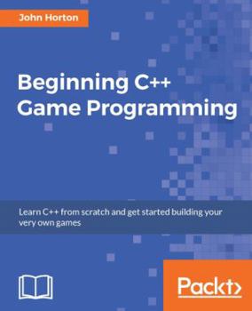 Paperback Beginning C++ Game Programming: Learn C++ from scratch and get started building your very own games Book