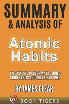 Paperback Summary and Analysis of: Atomic Habits: An Easy and Proven Way to Build Good Habits and Break Bad Ones Book