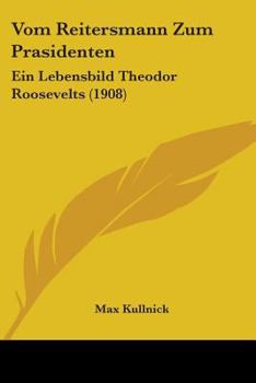 Paperback Vom Reitersmann Zum Prasidenten: Ein Lebensbild Theodor Roosevelts (1908) Book