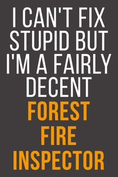 I Can't Fix Stupid But I'm A Fairly Decent Forest Fire Inspector: Funny Blank Lined Notebook For Coworker, Boss & Friend