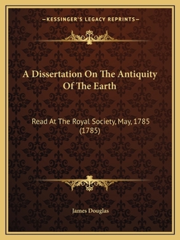 Paperback A Dissertation On The Antiquity Of The Earth: Read At The Royal Society, May, 1785 (1785) Book