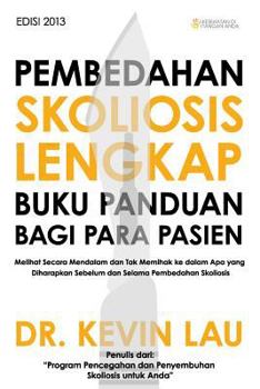 Paperback Pembedahan Skoliosis Lengkap Buku Panduan Bagi Para Pasien: Melihat Secara Mendalam Dan Tak Memihak Ke Dalam APA Yang Diharapkan Sebelum Dan Selama Pe [Indonesian] Book