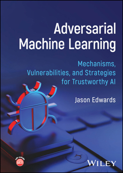 Hardcover Adversarial Machine Learning: Mechanisms, Vulnerabilities, and Strategies for Trustworthy AI Book