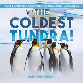 Paperback The Coldest Tundra! Arctic & Antarctica Animal Wildlife Children's Polar Regions Books Book