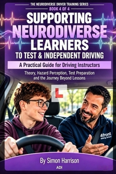 Supporting Neurodiverse Learners to Test & Independent Driving: A Practical Guide for Driving Instructors (The Neurodiverse Driver Training Series - A Series of Books to support Driving Instructors)