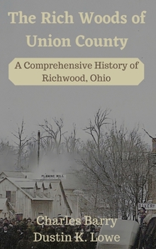 Hardcover The Rich Woods of Union County: A Comprehensive History of Richwood, Ohio Book