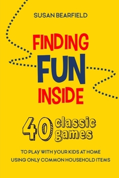 Paperback Finding Fun Inside: 40 classic games to play with your kids at home using only common household items Book