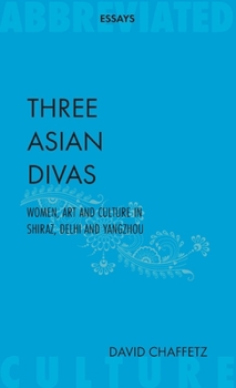 Paperback Three Asian Divas: Women, Art and Culture In Shiraz, Delhi and Yangzhou Book