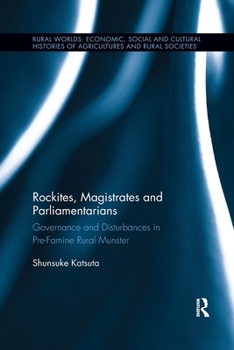Rockites, Magistrates and Parliamentarians: Governance and Disturbances in Pre-Famine Rural Munster (Rural Worlds: Economic, Social and Cultural Histories of Agricultures and Rural Societies)