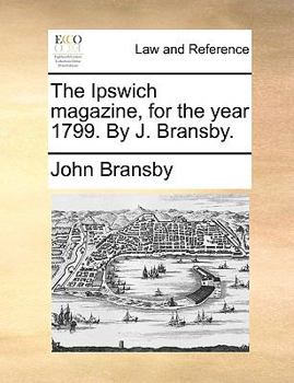 Paperback The Ipswich Magazine, for the Year 1799. by J. Bransby. Book