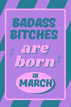 Paperback Badass Bitches Are Born in March: Funny Birthday Born in March Gift for Women Friend Coworker Book