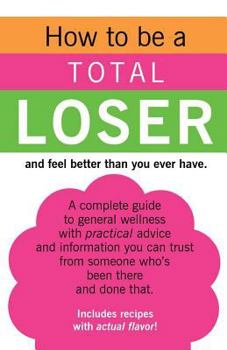 Paperback How to be a TOTAL LOSER and feel better than you ever have. Book