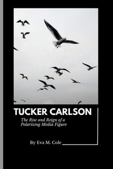 Paperback Tucker Carlson: The Rise and Reign of a Polarizing Media Figure Book