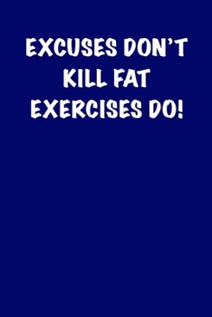 Paperback Excuses don't kill fat Exercises Do!: 6x9 Gym Exercise Log: gym tracking book