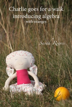 Charlie goes for a walk, introducing algebra: with oranges (Charlie Maths books)