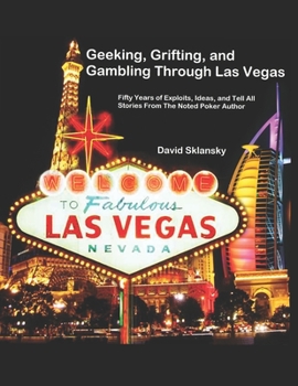 Paperback Geeking, Grifting, and Gambling Through Las Vegas: Fifty Years of Exploits, Ideas, and Tell All Stories, From The Noted Poker Author Book