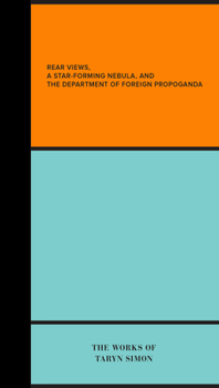 Rear Views, a Star-Forming Nebula, and the Office of Foreign Propaganda: The Works of Taryn Simon