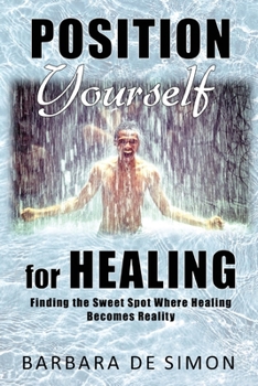 Paperback Position Yourself for Healing: Finding the Sweet Spot Where Healing Becomes Reality Book