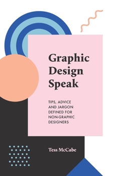 Paperback Graphic Design Speak: Tips, Advice and Jargon Defined for Non-Graphic Designers Book