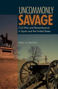 Paperback Uncommonly Savage: Civil War and Remembrance in Spain and the United States Book
