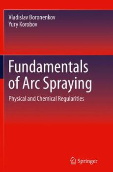 Paperback Fundamentals of Arc Spraying: Physical and Chemical Regularities Book